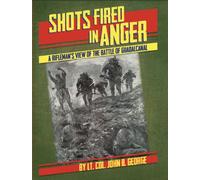 Shots Fired in Anger: A Rifleman's View of the Battle of Guadalcanal