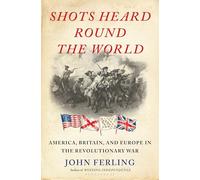 Shots Heard Round the World: America, Britain, and Europe in the Revolutionary War