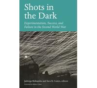 Shots in the Dark : Experimentation, Success, and Failure in the Second World War