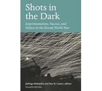 Shots in the Dark: Experimentation, Success, and Failure in the Second World War (World War II: the Global, Human, and Ethical Dimension)