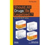 Should All Drugs Be Legalized?: A primer for the 21st century (The Big Idea)