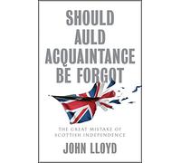 Should Auld Acquaintance Be Forgot: The Great Mistake of Scottish Independence