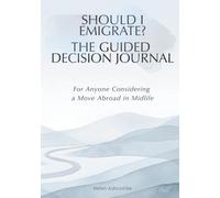 Should I Emigrate? The Guided Decision Journal: For Anyone Considering a Move Abroad in Midlife