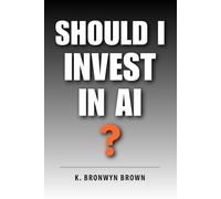 Should I Invest in AI?: The No-Hype Beginner's Guide to Investing in Artificial Intelligence: 1 (AI Investing for Beginners)