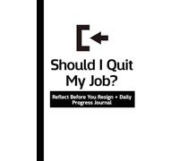 Should I quit my job?: Reflect Before You Resign + Daily Progress Journal