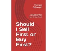 Should I Sell First or Buy First?: The Financing Tools and Framework Every Move-Up Buyer Needs