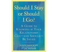 Should I Stay or Should I Go?: A Guide to Knowing if Your Relationship Can--and Should--be Saved: A Guide to Sorting out Whether Your Relationship Can-and Should-be Saved