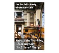 Should the Working Class support the Liberal Party?