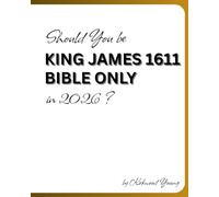 Should You be KING JAMES BIBLE 1611 ONLY in 2026?