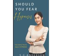 Should You Fear Hypnosis: The Simple Truth About Hypnosis