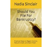 Should You File For Bankruptcy?: Practical Steps to Regain Control, Rebuild Credit, and Start Fresh