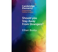 Should you Stay Away From Strangers?: Experiments on the Political Consequences of Intergroup Contact (Elements in Experimental Political Science)