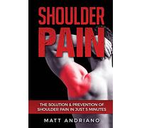 Shoulder Pain: The Solution & Prevention of Shoulder Pain In Just 5 Minutes