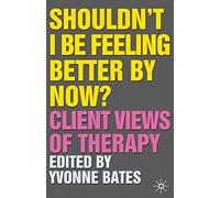 Shouldn't I Be Feeling Better By Now?: Client Views Of Therapy