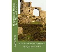 Shouting and Singing their Way to Heaven: How Hugh Bourne, William Clowes and the Primitive Methodists Changed their World