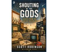 Shouting at the Gods!: Essays from the Esoteric Hinterlands