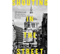 Shouting in the Street: Adventures and Misadventures of a Fleet Street Survivor