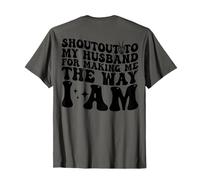 Shoutout to My Husband for Making Me The Way I Am (on Back) T-Shirt