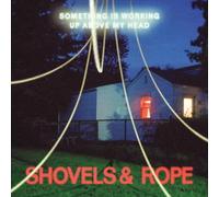 Shovels & Rope - Something Is Working Up Above My Head [VINYL]