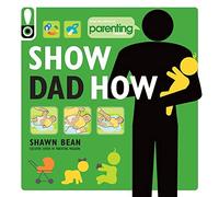Show Dad How: The Brand-New Dad's Guide to Baby's First Year