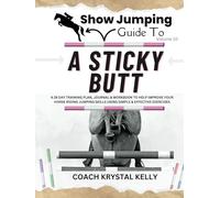 Show Jumping Guide to A Sticky Butt: A 28 Day Training Plan, Journal & Workbook to Help Improve Your Horse Riding Jumping Skills Using Simple & ... Step-By-Step Training Plans & Exercises)