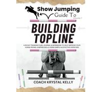 Show Jumping Guide to Building Topline: A 28 Day Training Plan & Workbook to Help Improve Your Horse Riding Jumping Skills Using Simple & Effective ... Step-By-Step Training Plans & Exercises)