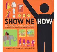 Show Me How: 500 Things You Should Know, Instructions for Life From the Everyday to the Exotic
