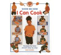 Show Me How: I Can Cook: Recipes for Kids Shown Step by Step