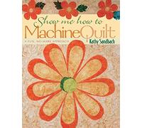 Show Me How to Machine Quilt: A Fun, No-Mark Approach