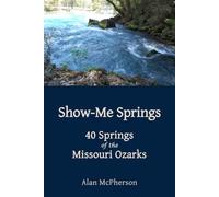 Show-Me Springs: 40 Springs of the Missouri Ozarks