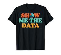 Show Me The Data Analytics Statistics Data Science T-Shirt