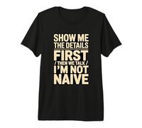 Show Me The Details First Then We Talk I'm Not Naive Premium T-Shirt