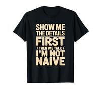 Show Me The Details First Then We Talk I'm Not Naive T-Shirt