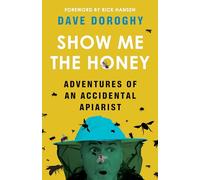 Show Me the Honey: Adventures of an Accidental Apiarist