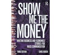 Show Me the Money: Writing Business and Economics Stories for Mass Communication (Routledge Communication Series)