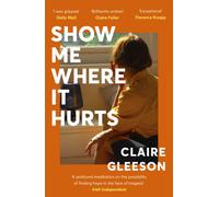Show Me Where It Hurts : The searingly beautiful debut novel about loss and learning how to live again