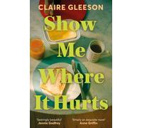 Show Me Where It Hurts : The searingly beautiful debut novel about loss and learning how to live again