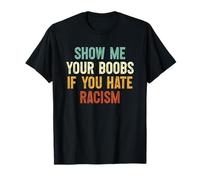 Show Me Your Boobs If You Hate Racism T-Shirt