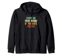 Show Me your Boobs If You Hate Racism Zip Hoodie