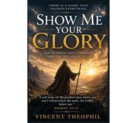 Show Me Your Glory: Discovering God's Presence Through the Life of Moses