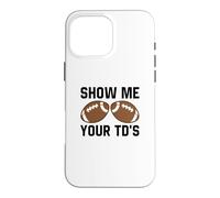 Show me your TDs Funny Fantasy Football Touch Down Case for iPhone 16 Pro Max