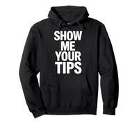 Show Me Your Tips Funny Sarcastic Mood for Party Lovers Pullover Hoodie