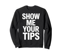 Show Me Your Tips Funny Sarcastic Mood for Party Lovers Sweatshirt