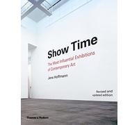 Show Time: The 50 Most Influential Exhibitions of Contemporary Art
