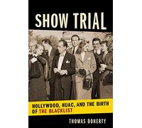 Show Trial - Hollywood, HUAC, and the Birth of the Blacklist (Film and Culture Series)
