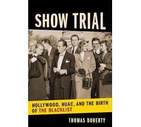 Show Trial: Hollywood, HUAC, and the Birth of the Blacklist (Film and Culture Series)