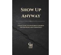 Show Up Anyway: A Daily Stoic Accountability Journal for Discipline and Consistency