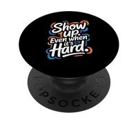 Show Up, Even When It’s Hard - Motivational Positive Quote PopSockets Adhesive PopGrip
