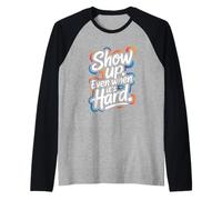 Show Up, Even When It’s Hard - Motivational Positive Quote Raglan Baseball Tee