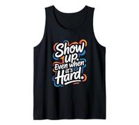 Show Up, Even When It’s Hard - Motivational Positive Quote Tank Top